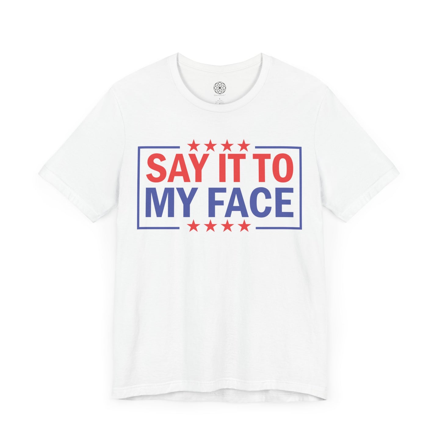 Say It To My Face T-Shirt