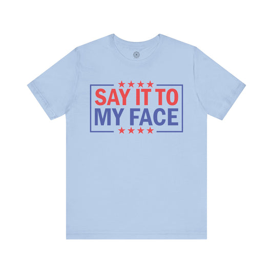 Say It To My Face T-Shirt