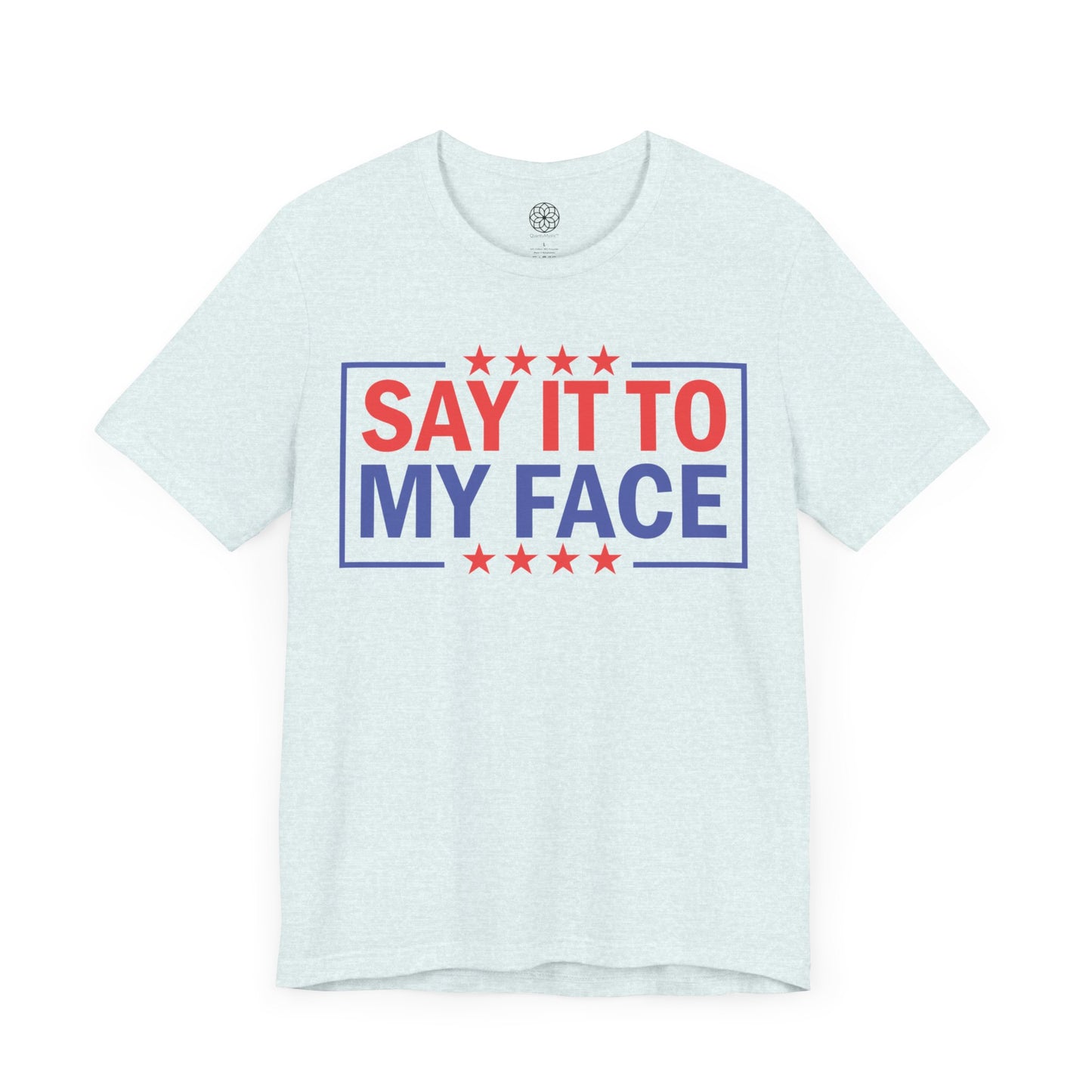 Say It To My Face T-Shirt