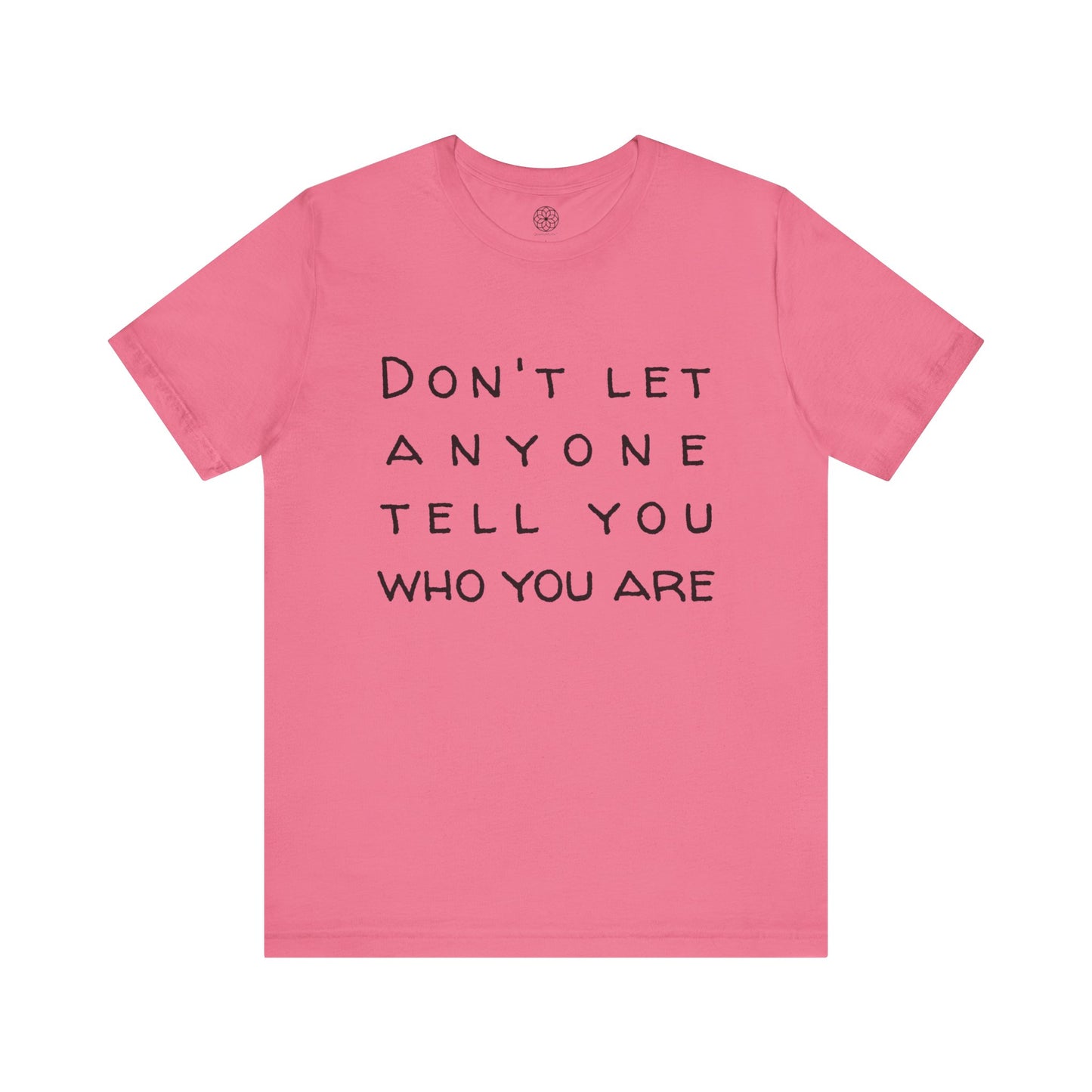 Don't Let Anyone Tell You Who You Are T-Shirt