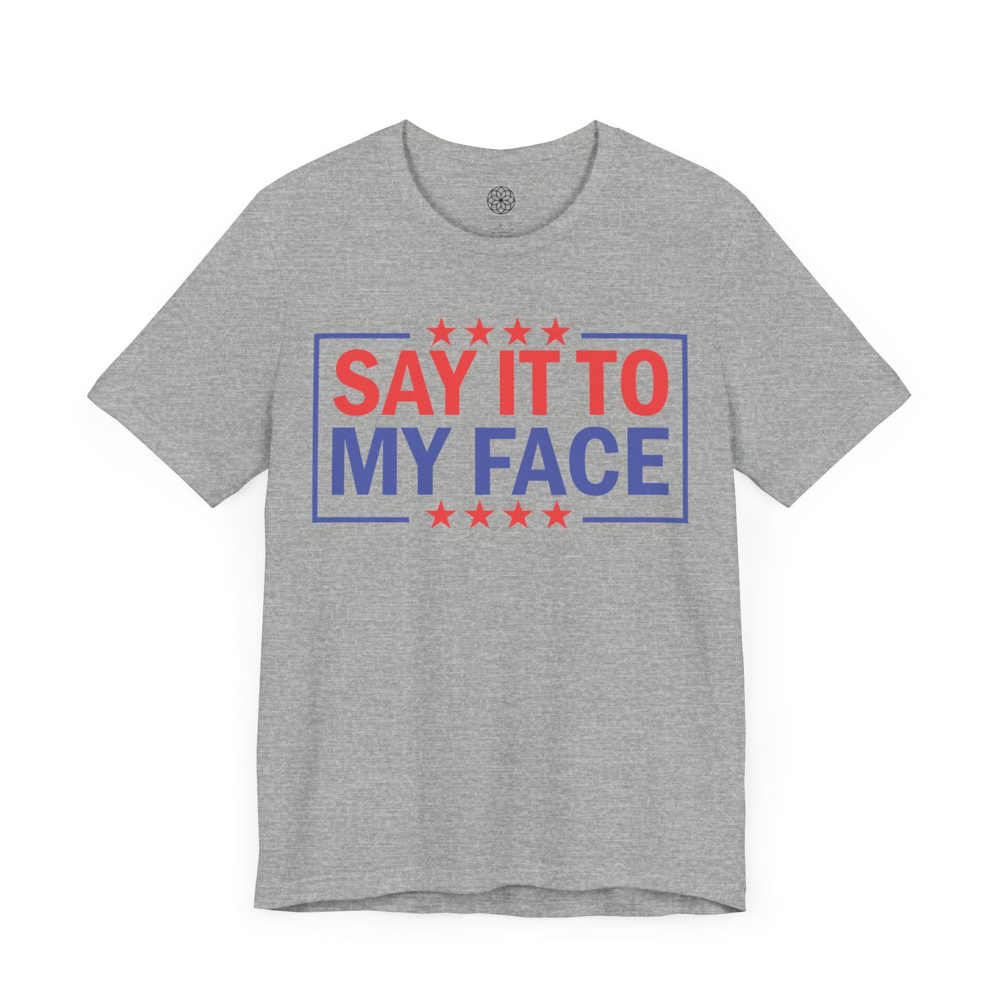 Say It To My Face T-Shirt