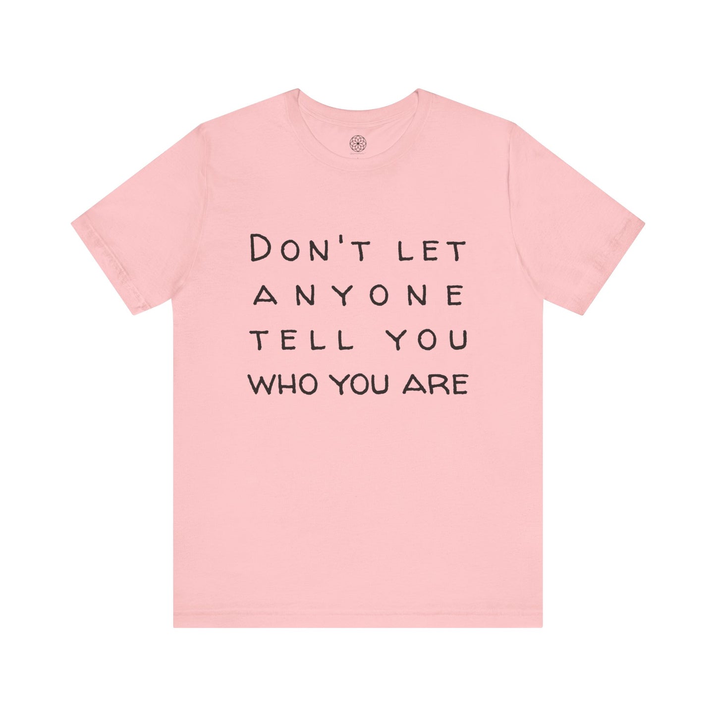 Don't Let Anyone Tell You Who You Are T-Shirt