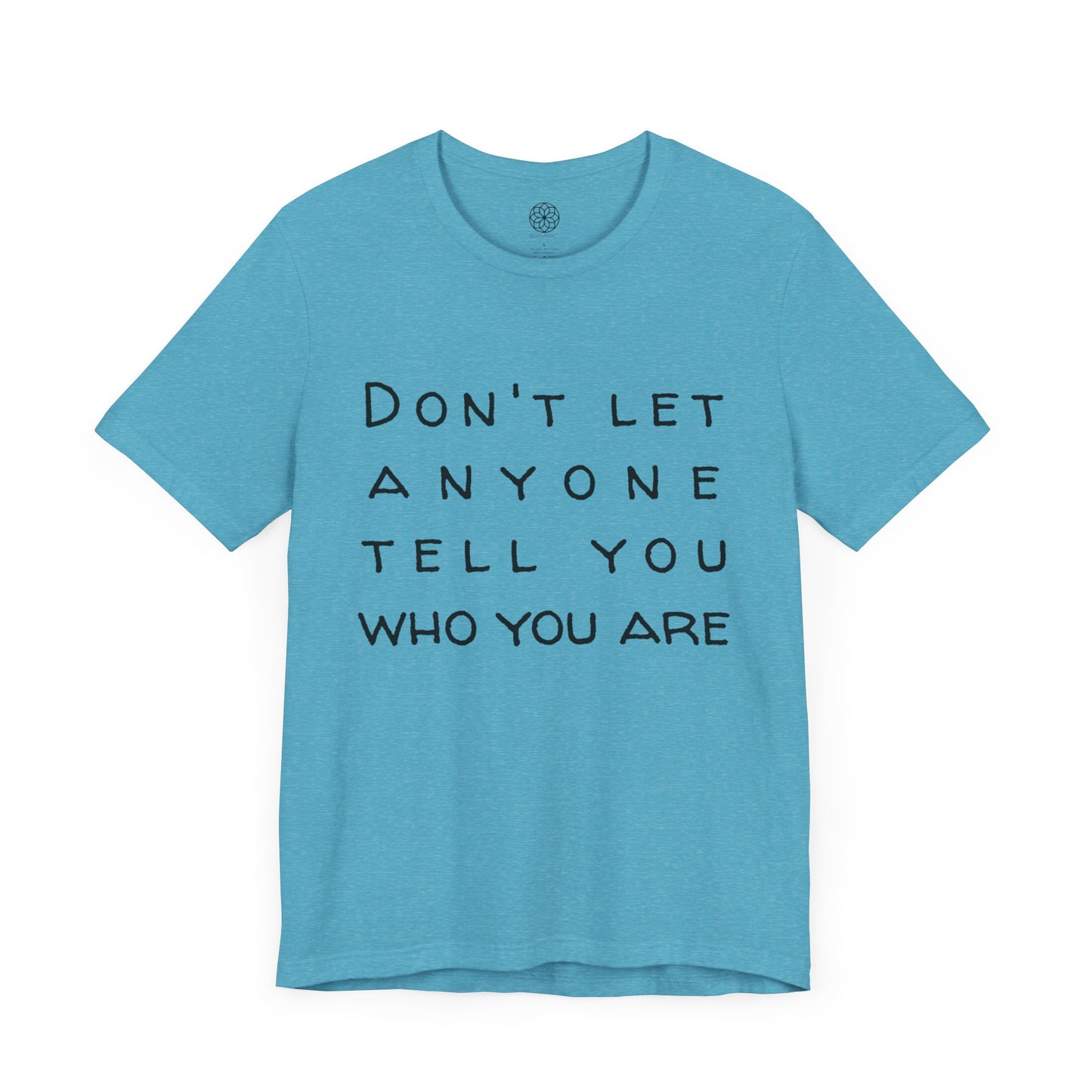 Don't Let Anyone Tell You Who You Are T-Shirt