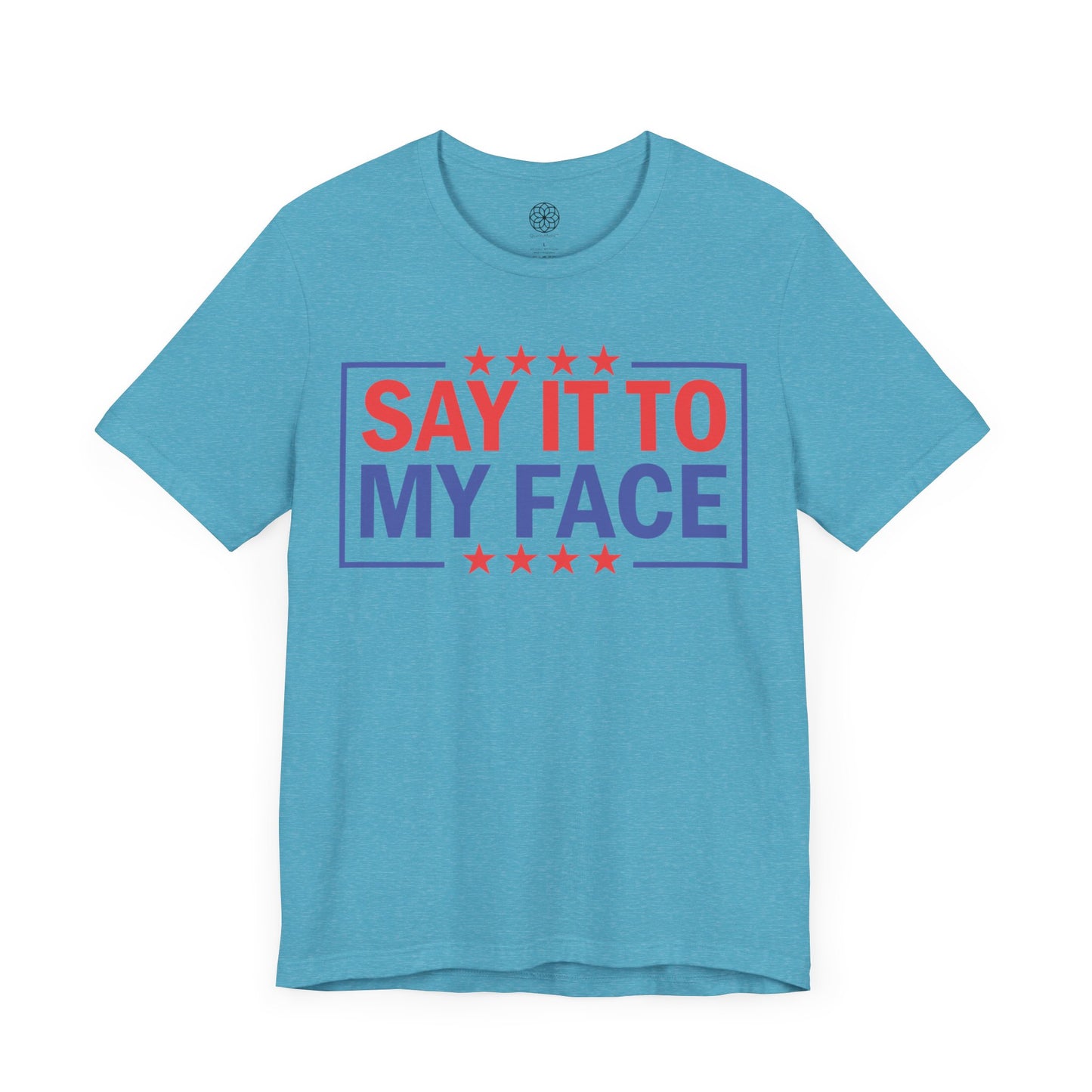 Say It To My Face T-Shirt