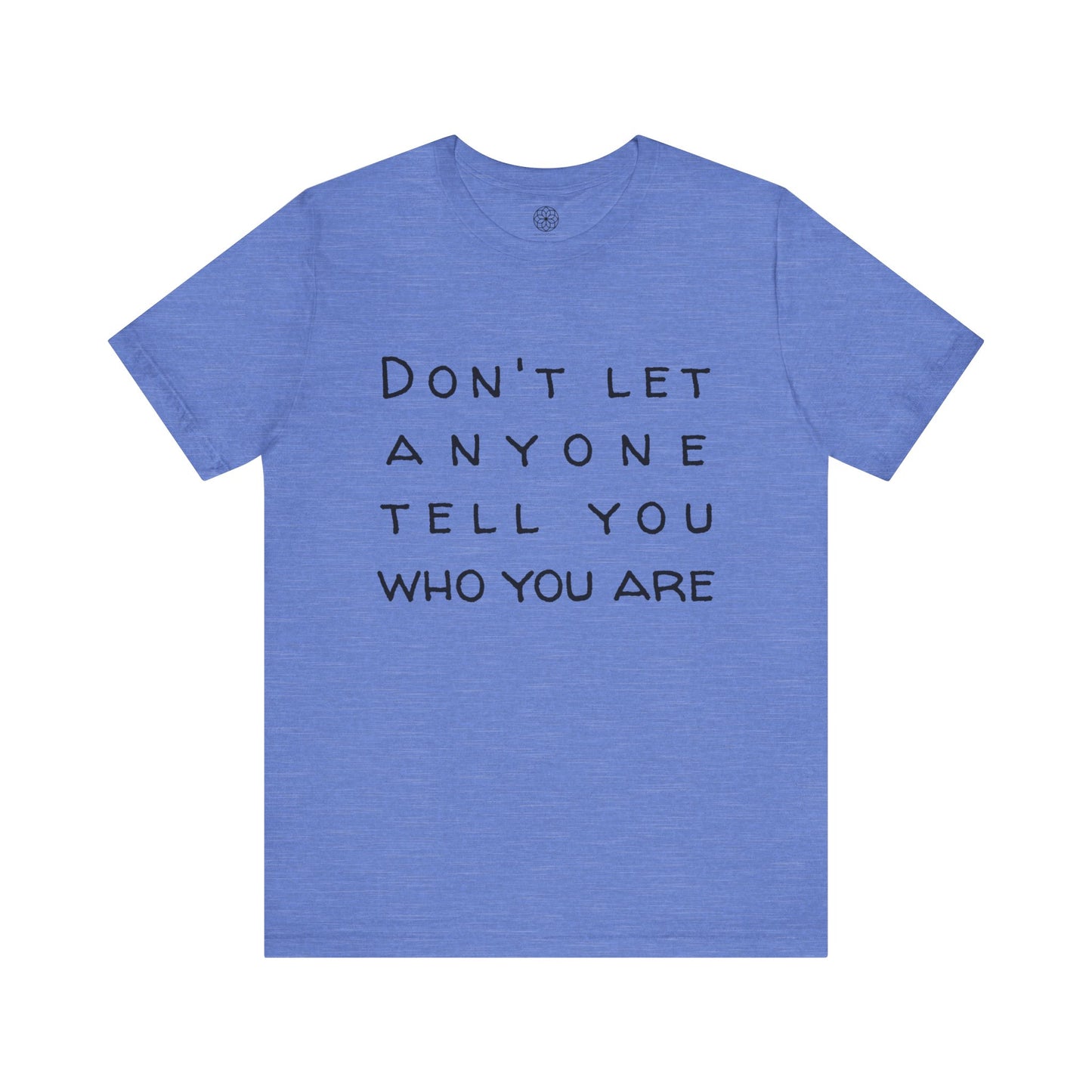 Don't Let Anyone Tell You Who You Are T-Shirt