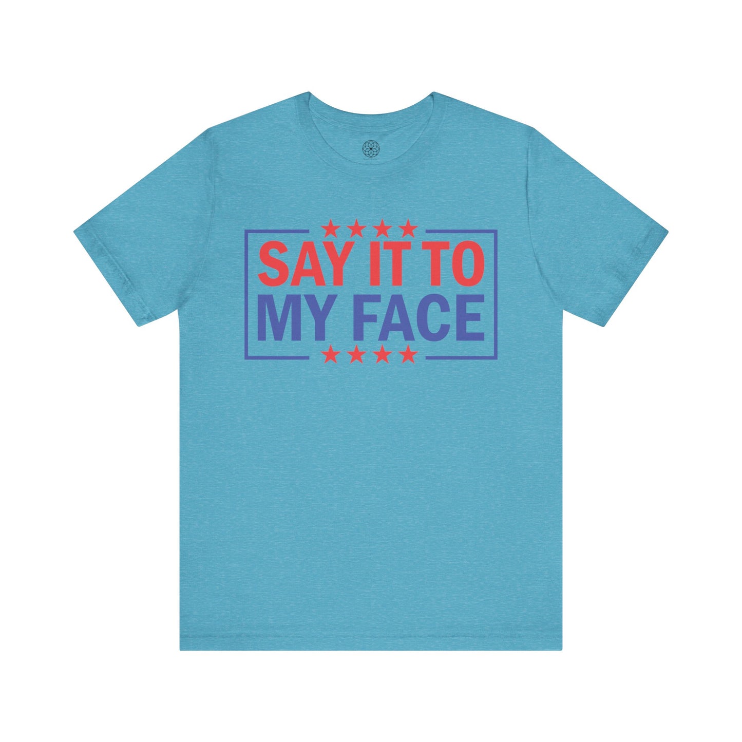 Say It To My Face T-Shirt