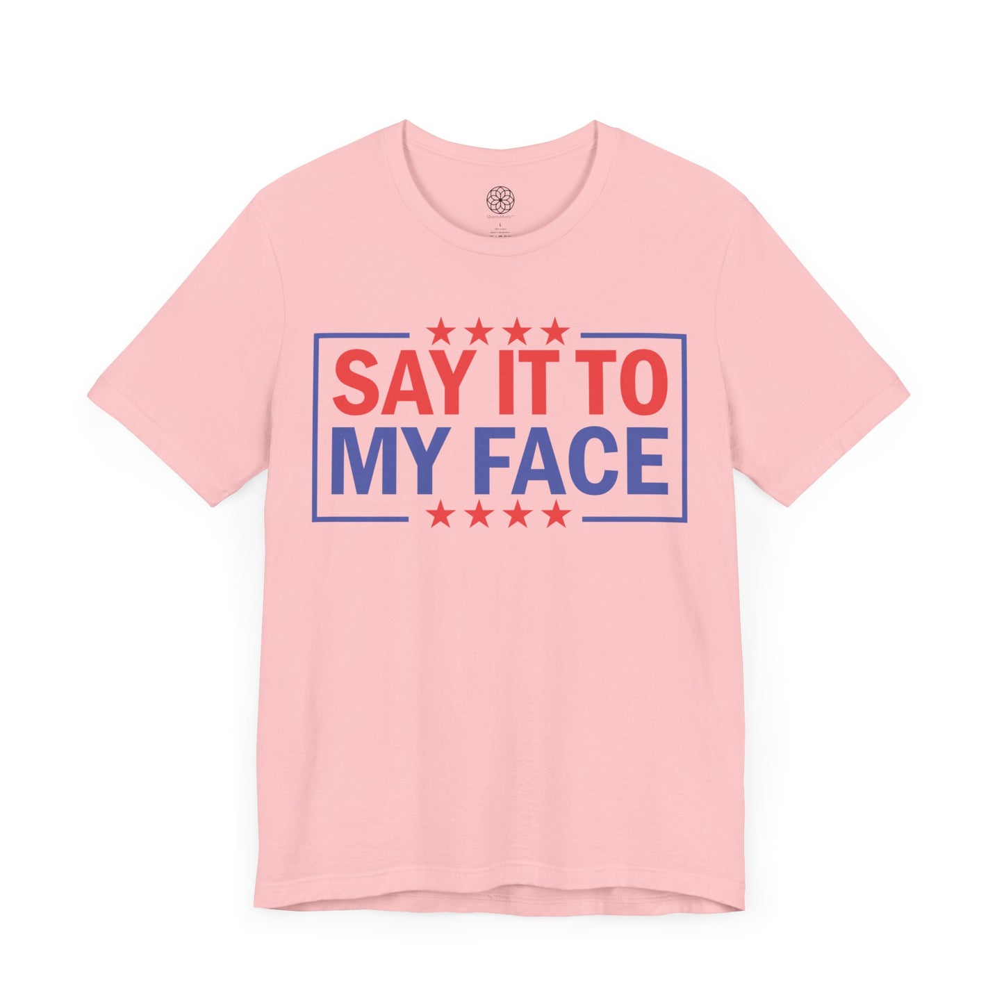 Say It To My Face T-Shirt