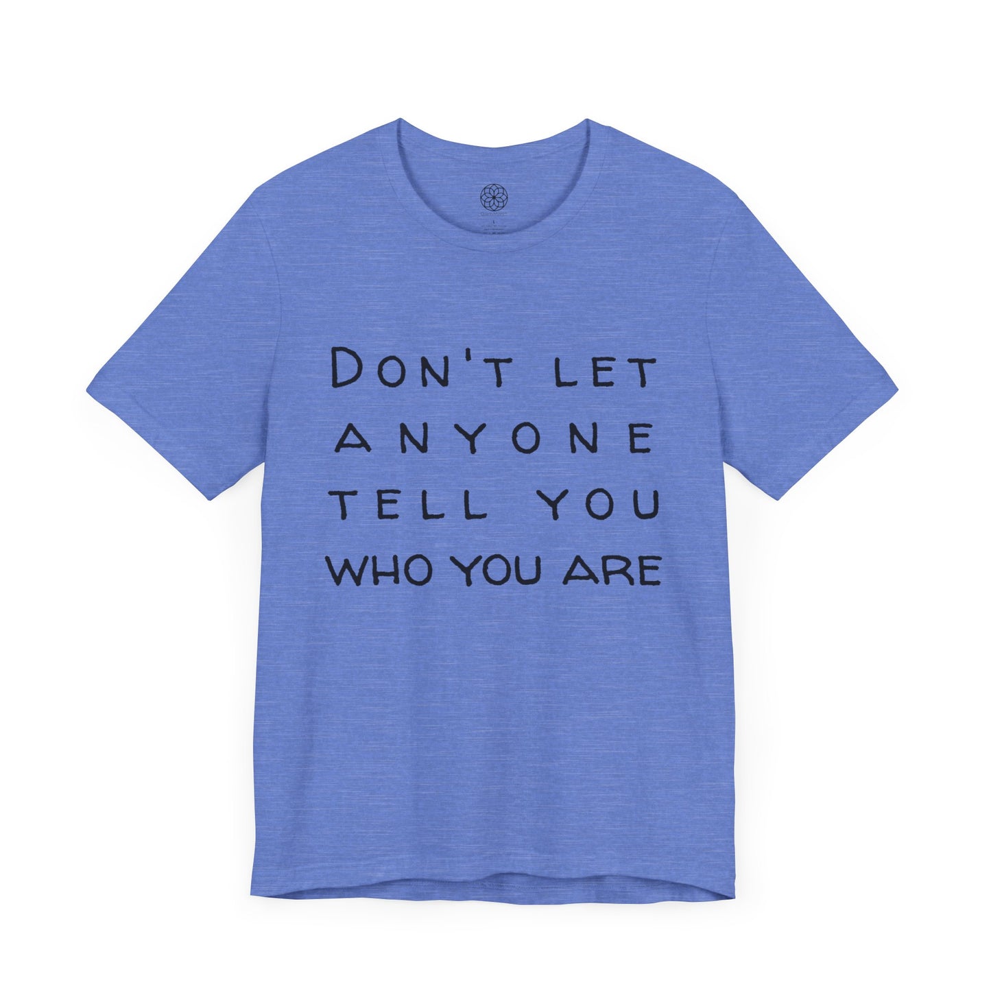 Don't Let Anyone Tell You Who You Are T-Shirt