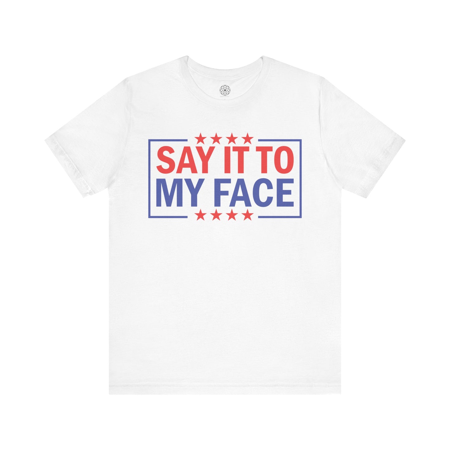 Say It To My Face T-Shirt