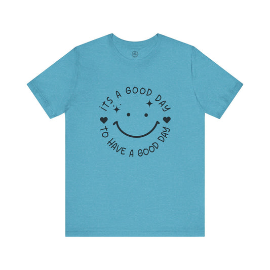 It’s a Good Day to Have a Good Day T-Shirt