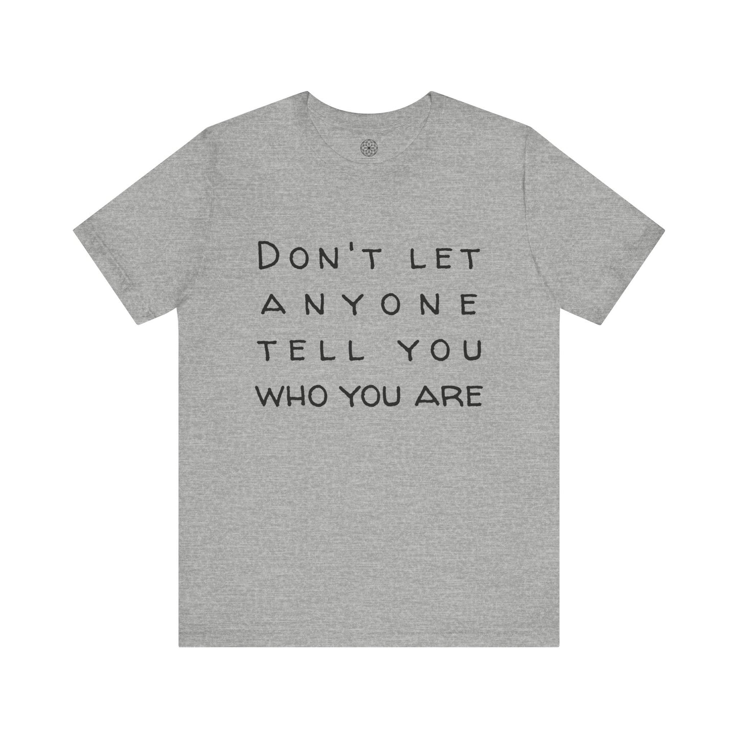 Don't Let Anyone Tell You Who You Are T-Shirt