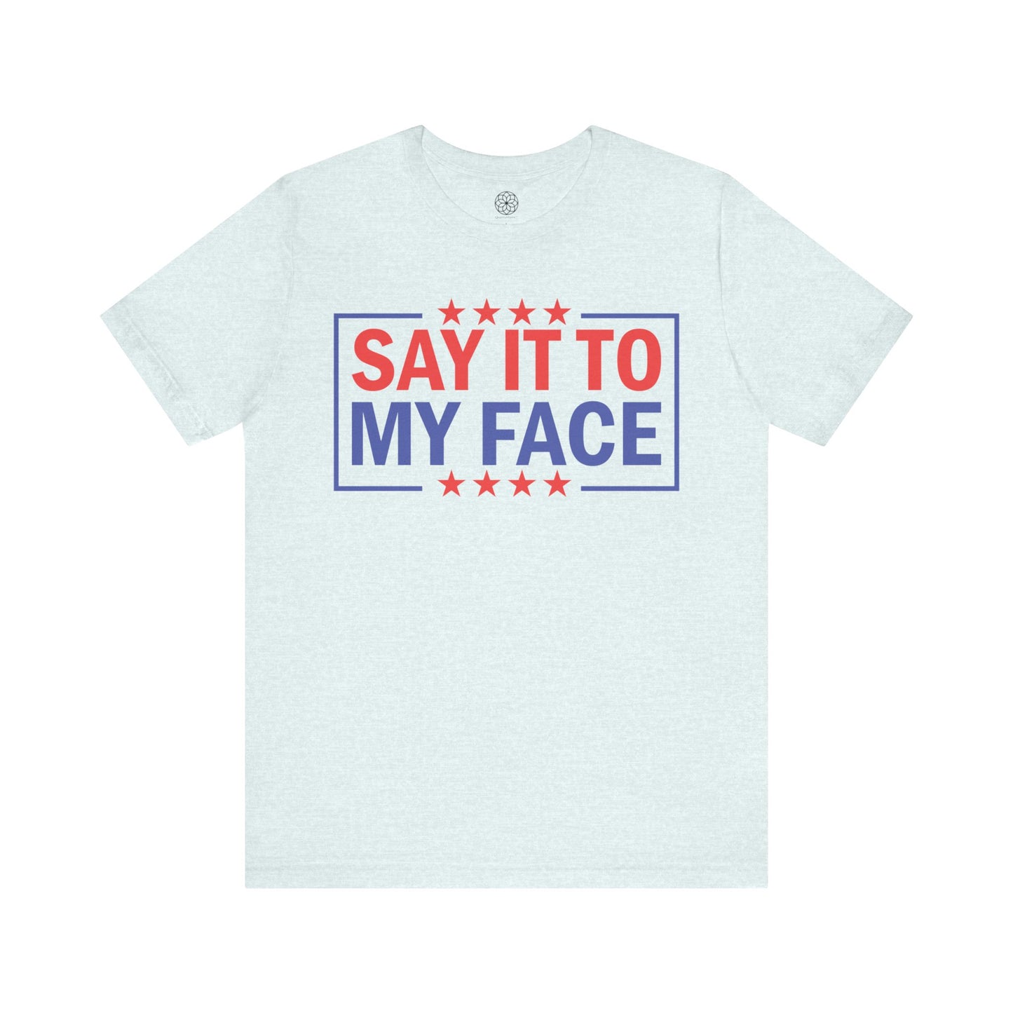 Say It To My Face T-Shirt