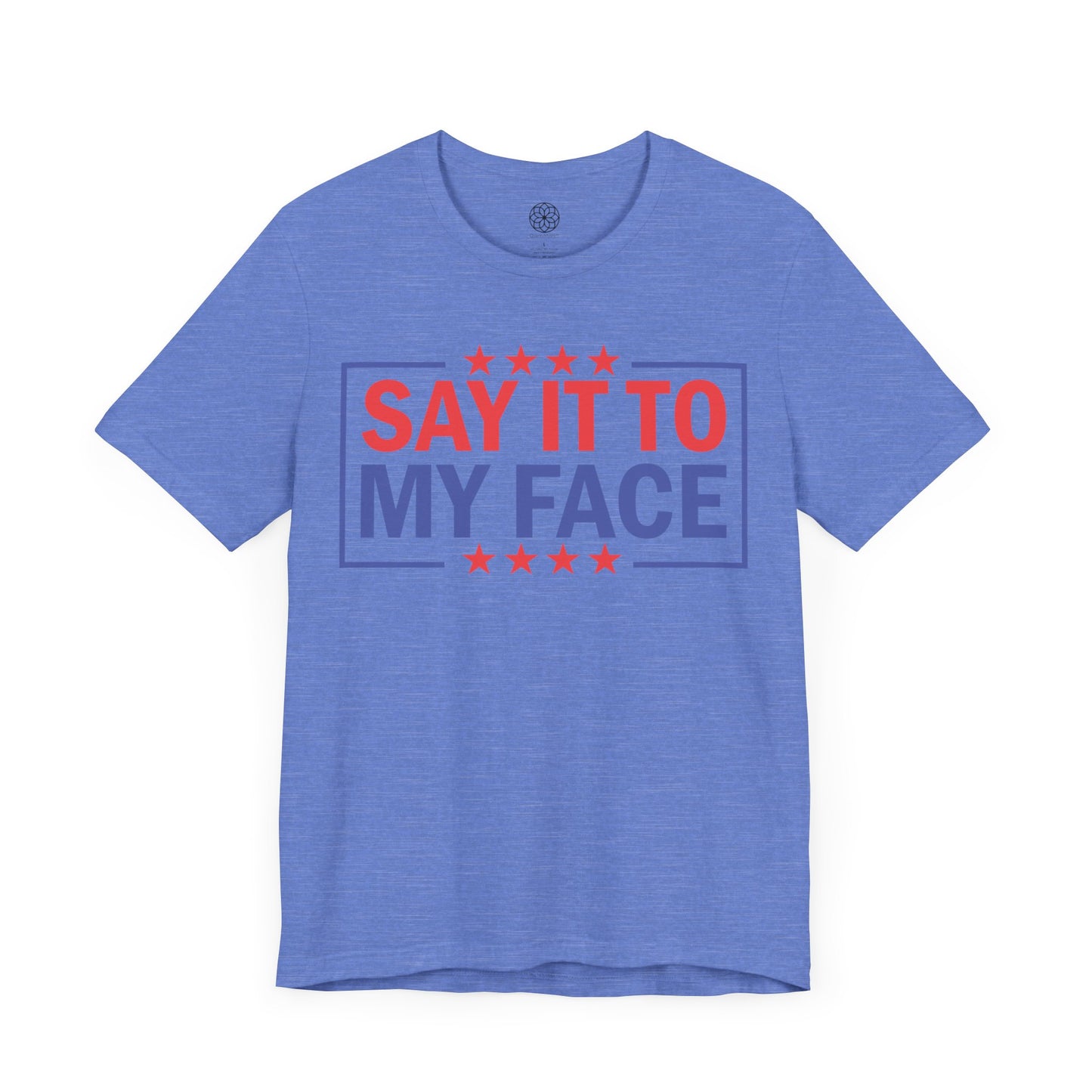 Say It To My Face T-Shirt