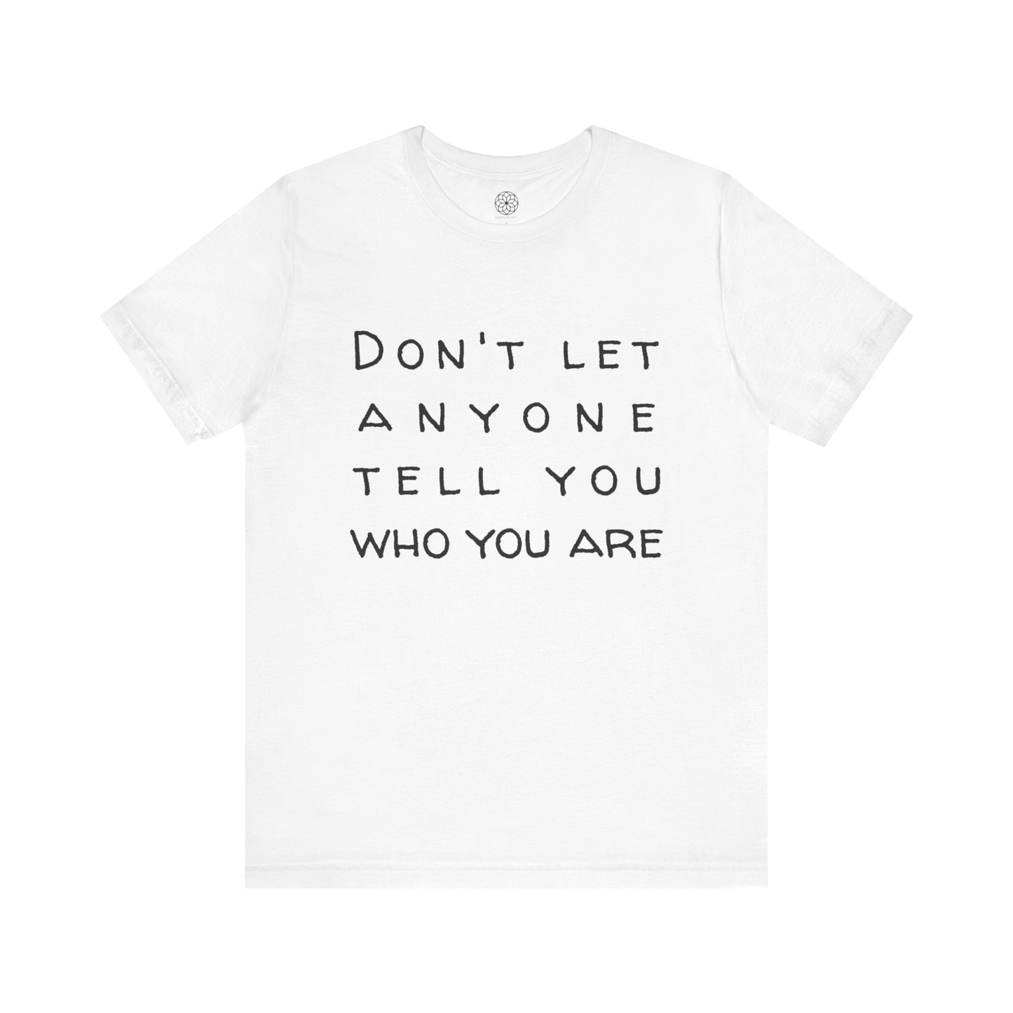 Don't Let Anyone Tell You Who You Are T-Shirt