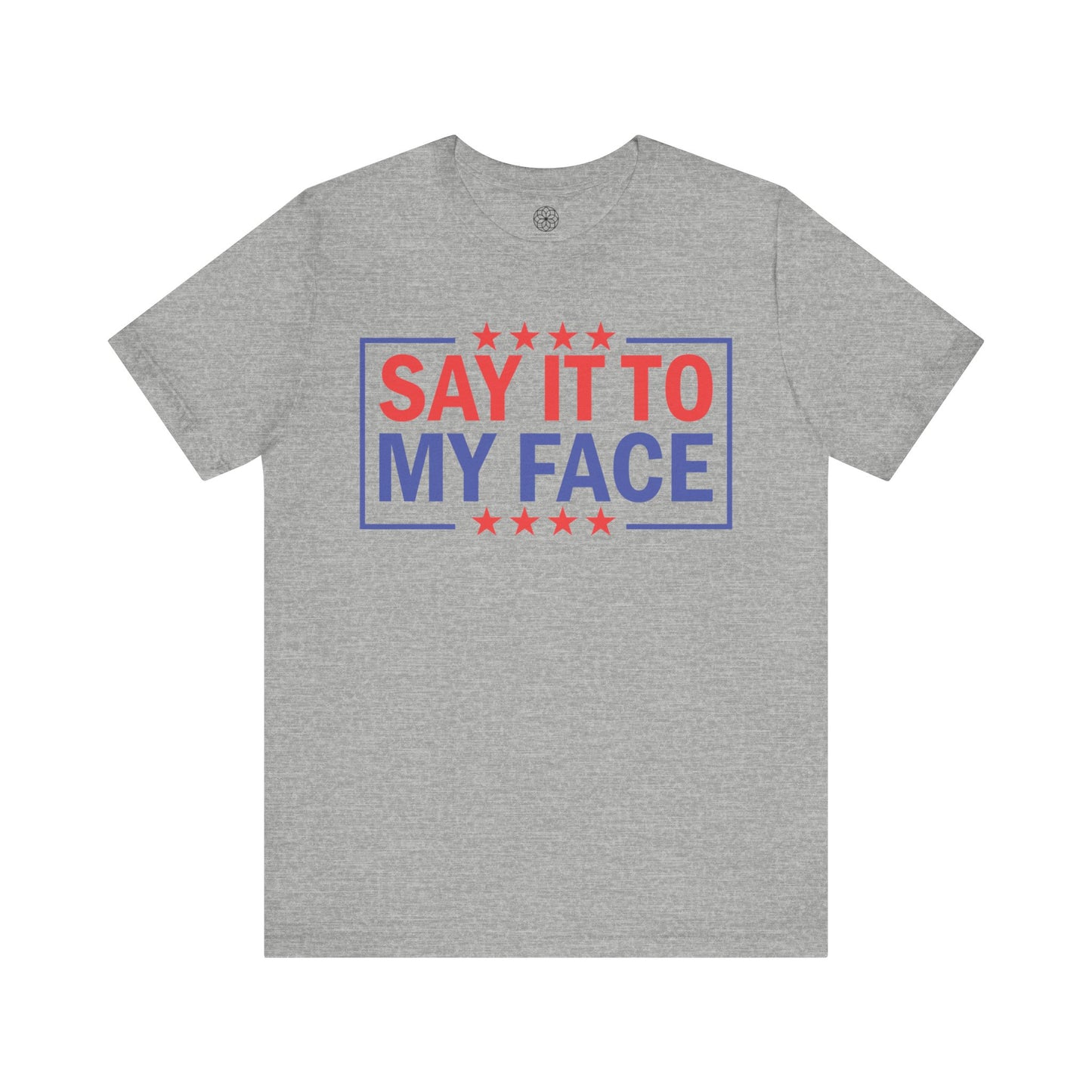 Say It To My Face T-Shirt