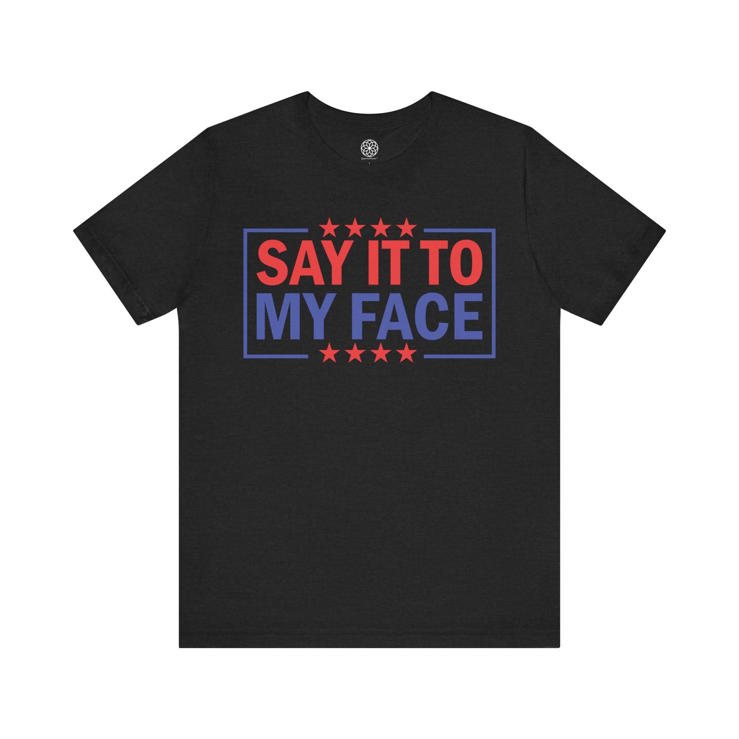 Say It To My Face T-Shirt