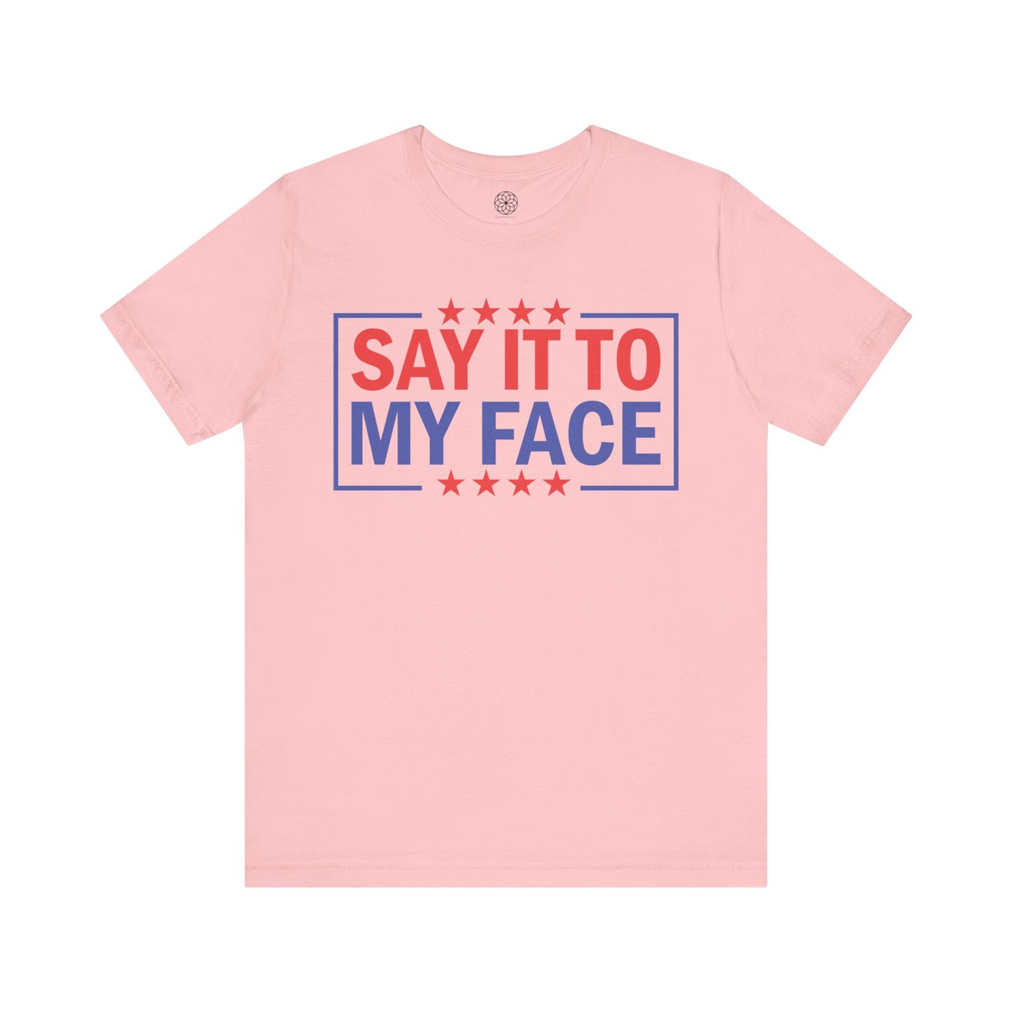 Say It To My Face T-Shirt