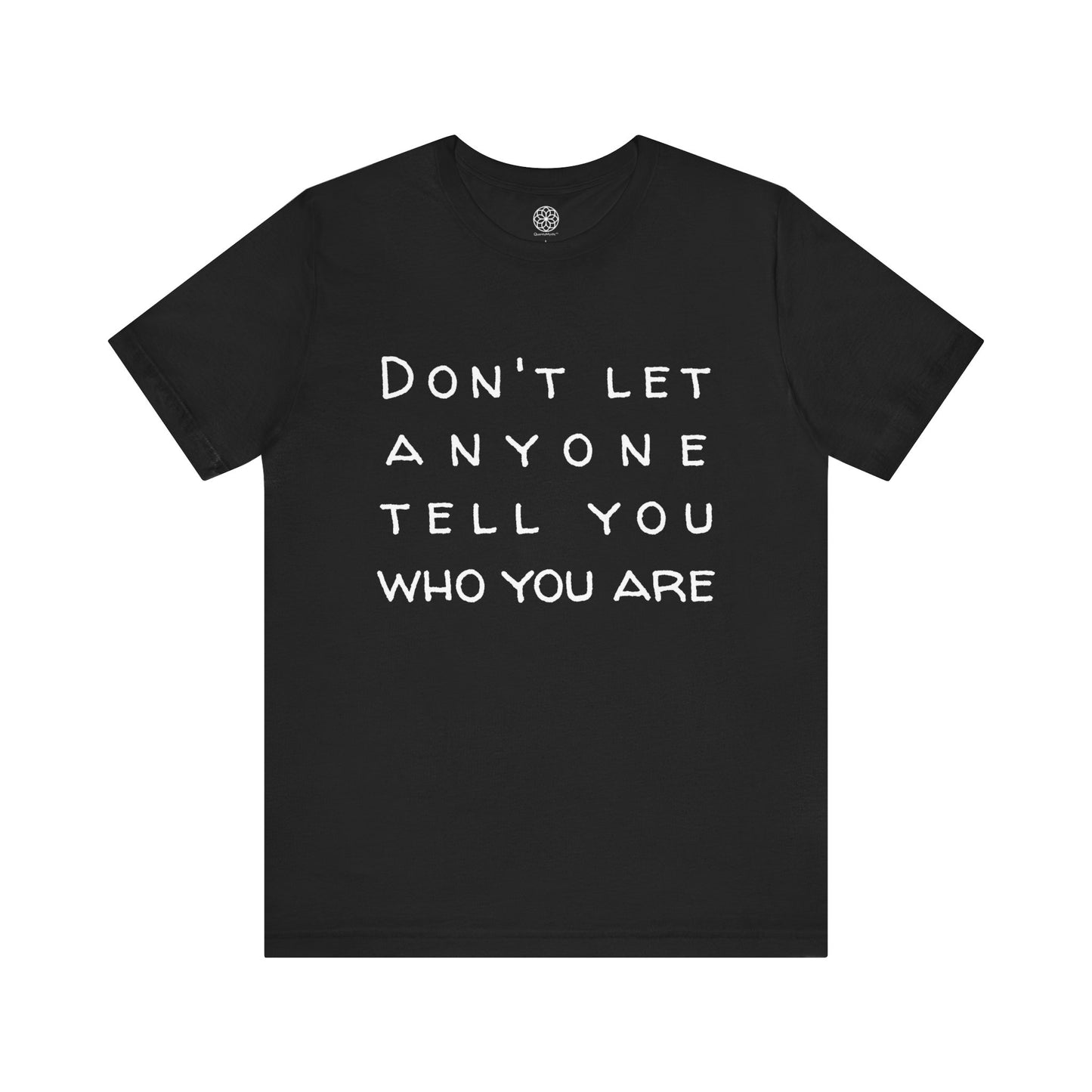 Don't Let Anyone Tell You Who You Are T-Shirt