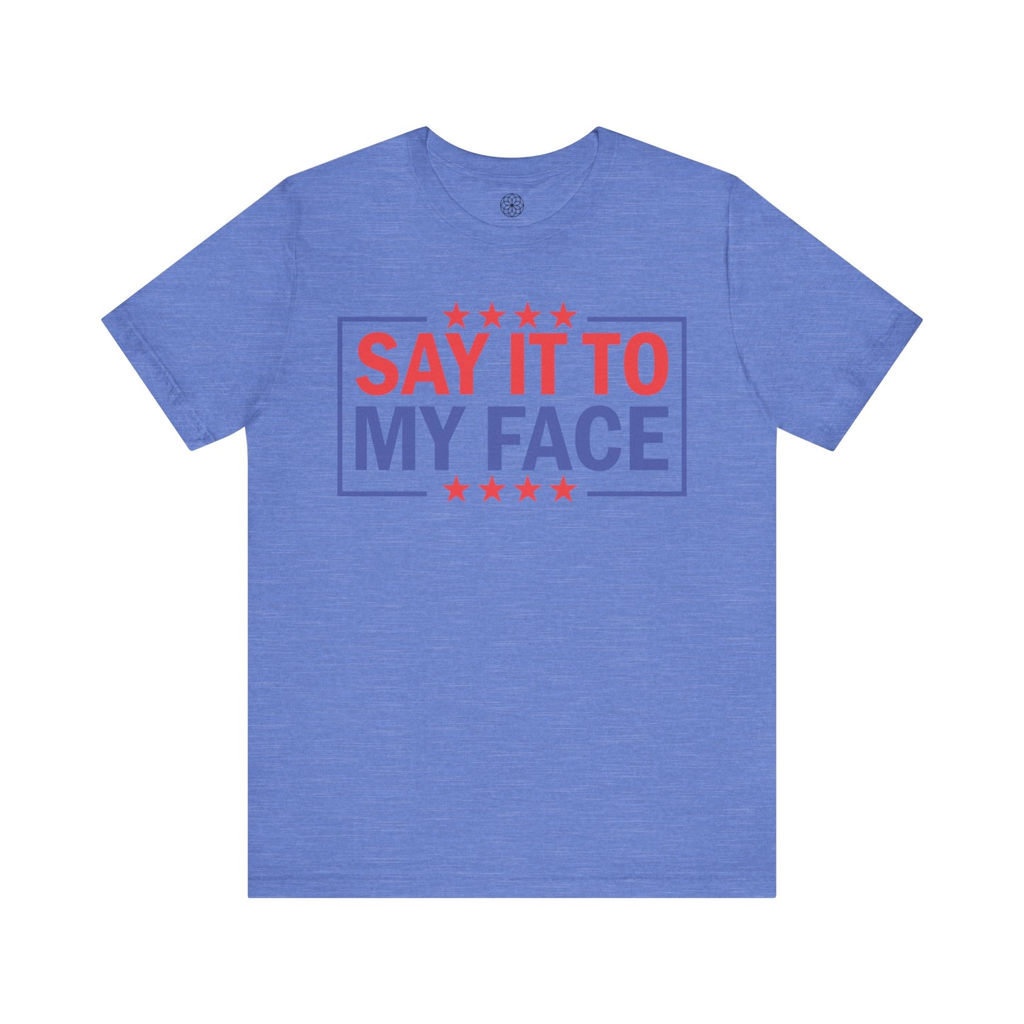 Say It To My Face T-Shirt