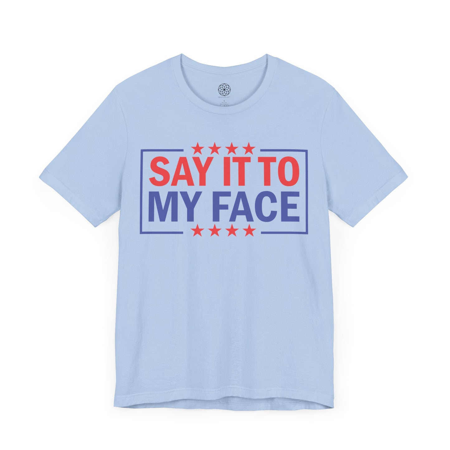 Say It To My Face T-Shirt